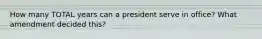 How many TOTAL years can a president serve in office? What amendment decided this?