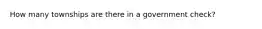 How many townships are there in a government check?