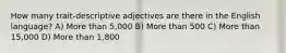 How many trait-descriptive adjectives are there in the English language? A) More than 5,000 B) More than 500 C) More than 15,000 D) More than 1,800