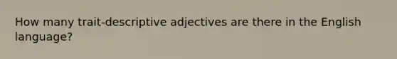 How many trait-descriptive adjectives are there in the English language?