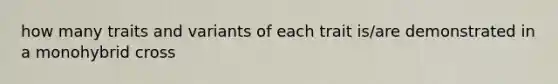 how many traits and variants of each trait is/are demonstrated in a monohybrid cross