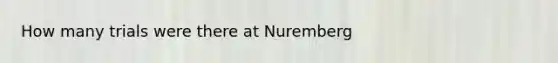 How many trials were there at Nuremberg