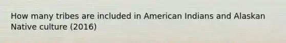 How many tribes are included in American Indians and Alaskan Native culture (2016)