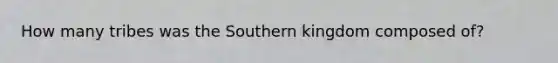 How many tribes was the Southern kingdom composed of?