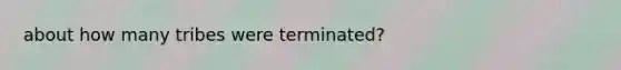 about how many tribes were terminated?