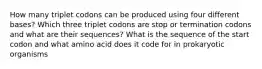 How many triplet codons can be produced using four different bases? Which three triplet codons are stop or termination codons and what are their sequences? What is the sequence of the start codon and what amino acid does it code for in prokaryotic organisms