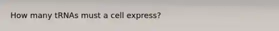 How many tRNAs must a cell express?