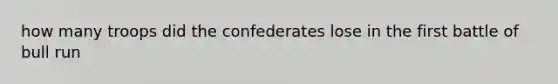 how many troops did the confederates lose in the first battle of bull run