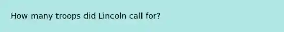 How many troops did Lincoln call for?