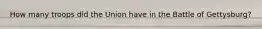 How many troops did the Union have in the Battle of Gettysburg?