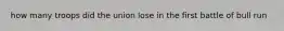 how many troops did the union lose in the first battle of bull run