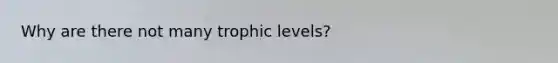 Why are there not many trophic levels?