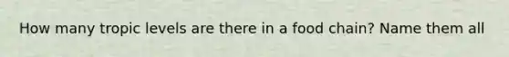How many tropic levels are there in a food chain? Name them all