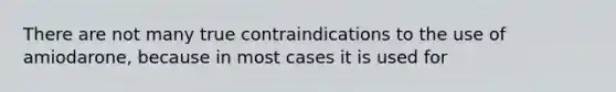 There are not many true contraindications to the use of amiodarone, because in most cases it is used for