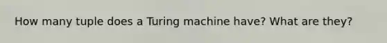 How many tuple does a Turing machine have? What are they?