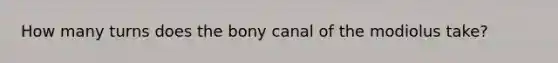 How many turns does the bony canal of the modiolus take?