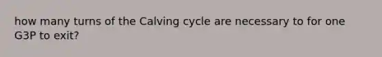 how many turns of the Calving cycle are necessary to for one G3P to exit?