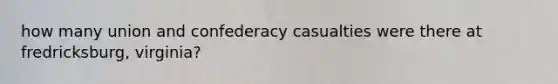 how many union and confederacy casualties were there at fredricksburg, virginia?