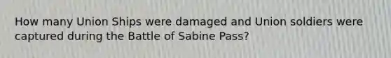 How many Union Ships were damaged and Union soldiers were captured during the Battle of Sabine Pass?