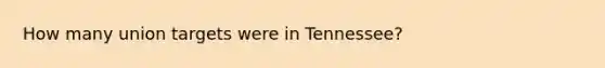 How many union targets were in Tennessee?