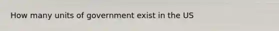 How many units of government exist in the US