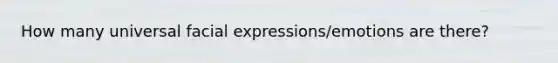 How many universal facial expressions/emotions are there?