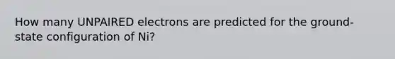 How many UNPAIRED electrons are predicted for the ground-state configuration of Ni?