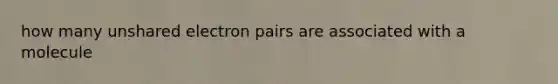 how many unshared electron pairs are associated with a molecule