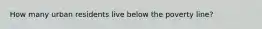 How many urban residents live below the poverty line?