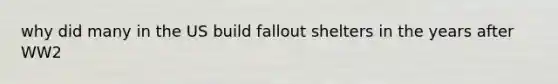 why did many in the US build fallout shelters in the years after WW2