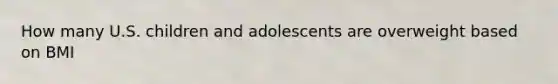 How many U.S. children and adolescents are overweight based on BMI