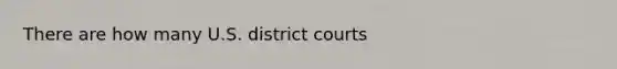 There are how many U.S. district courts