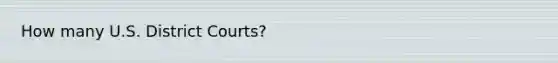 How many U.S. District Courts?