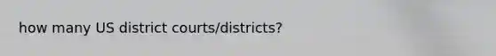 how many US district courts/districts?