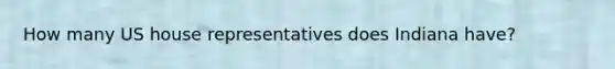 How many US house representatives does Indiana have?
