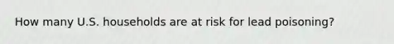 How many U.S. households are at risk for lead poisoning?