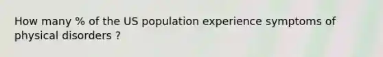 How many % of the US population experience symptoms of physical disorders ?