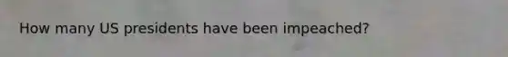 How many US presidents have been impeached?