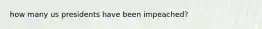 how many us presidents have been impeached?
