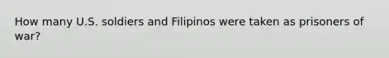 How many U.S. soldiers and Filipinos were taken as prisoners of war?