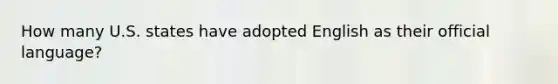 How many U.S. states have adopted English as their official language?