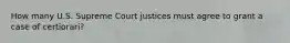 How many U.S. Supreme Court justices must agree to grant a case of certiorari?