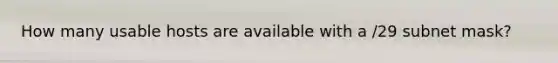 How many usable hosts are available with a /29 subnet mask?