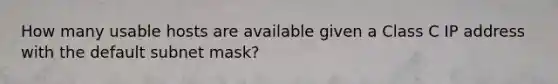 How many usable hosts are available given a Class C IP address with the default subnet mask?