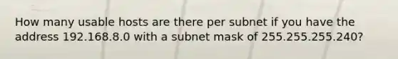 How many usable hosts are there per subnet if you have the address 192.168.8.0 with a subnet mask of 255.255.255.240?