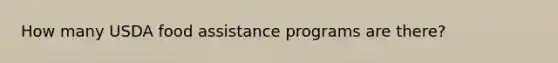 How many USDA food assistance programs are there?