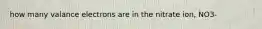 how many valance electrons are in the nitrate ion, NO3-