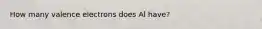 How many valence electrons does Al have?