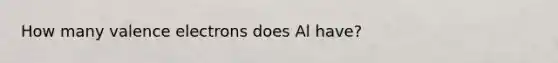 How many valence electrons does Al have?