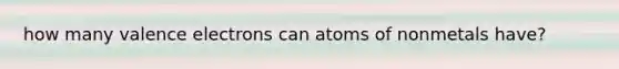 how many valence electrons can atoms of nonmetals have?